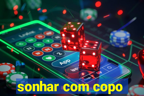 sonhar com copo